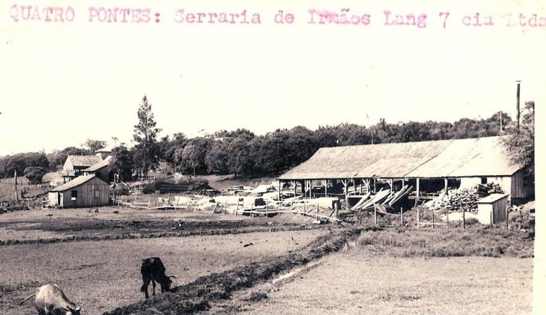 || Serraria dos irmãos Lang, a pioneira de Quatro Pontes, de prorpiedade dos irmãos Seno José Lang e Arno Niclau Lang.