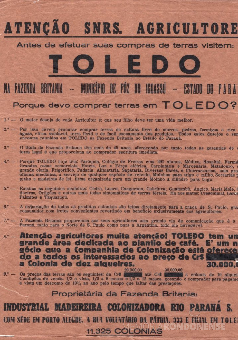 || Propaganda dos agentes comissionados Aurélio Tissiani e Natal Zibetti, de Sarandi (RS), para venda de terras em Toledo, na Fazenda Britânia, Município de Foz do Iguaçu. Propaganda de 1949/50. Este documento em suporte de papel foi doado ao Museu Histórico Willy Barth, pelo Sr. Natal Zibetti, em 19/06/1985.
Devido as dimensões físicas da propaganda e o scanner limitado, o documento teve a borda direita e inferior SUPRIMIDA, se for comparada com a propaganda original.
Legenda e imagem: Acervo Museu Histórico Willy Barth (Toledo - PR) - FOTO 3 -