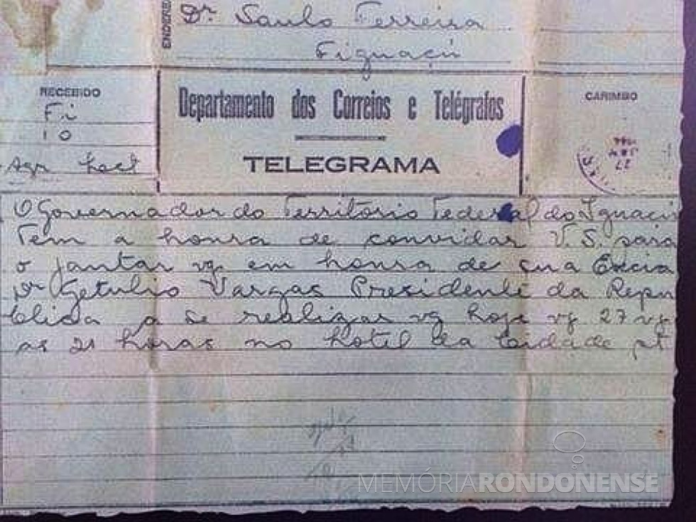 || Telegrama do interventor do Paraná, Manoel Ribas, dirigindo convite para a recepção ao Presidente Vargas, em Foz do Iguaçu.
Ney Schimmelpfeng, de Fozo do Iguaçu informa que a mesnagem foi dirigida a Saulo Ferreira.
Imagem: Acervo Walter Dysarcsz - FOTO 4 -