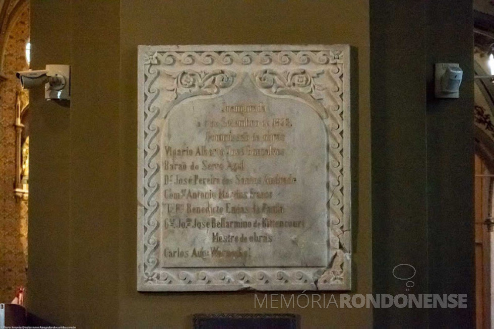 || À entrada da Catedral Basílica Menor de Nossa Senhora da Luz do Pinhais, em uma coluna no lado direito, em um canto meio escuro, esta fixada esta placa, descerrada por ocasião da inauguração. Nela está escrito:
“Inaugurada
a 7 de Setembro de 1893.
Commissão de obras
Vigario Alberto José Gonçalves
Barão do Serro Azul
Dr. José Pereira dos Santos Andrade
Comor Antonio Martins Franco
Tte. Cel. Benetido Enéas de Paula
Cao. Joim. José Bellarmino de Bittencourt
Mestre de obras
Carlos Aug: Warnecke!
