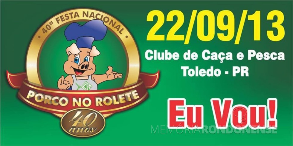 || Banner convite para a 40ª Festa Nacional do Porco no Rolete, de Toledo, em setembro de 2013.
Imagem: Acervo Projeto Memória Rondonense - FOTO 6 - 