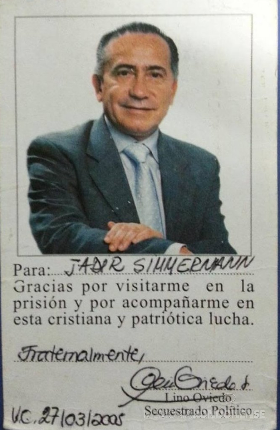 || Cartão de agradecimento do Cel. Oviedo à visita do jornalista rondonense Jadir Zimmermann que realizou a audaciosa entrevista com o militar e político paraguaio, em final de março de 2015.
Nota-se que o militar se equivocou na data. A entrevista foi em 26 de março.
Imagem: Acervo pessoal - FOTO 19 -