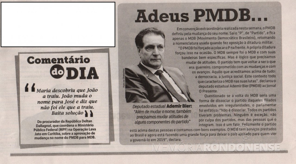 || Informação do deputado estadual Ademir Antonio Osmar Bier, da antiga sigla do PMDB, de Marechal Cândido Rondon, referindo-se sobre a mudança da designação partidária.
E o comentário do procurador da República Deltan Dallagnol sobre a aprovação de mudança de PMDB para MDB.
Imagem: Acervo O Presente - FOTO 33 -